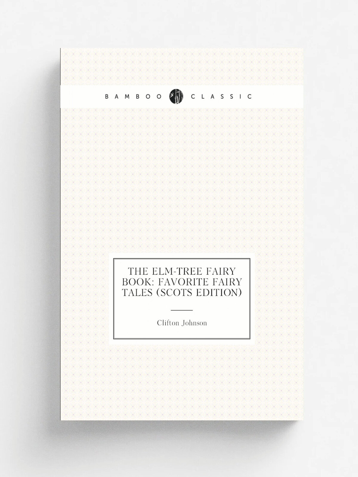 The Elm-Tree Fairy Book: Favorite Fairy Tales (Scots Edition) | Clifton Johnson | Репринт