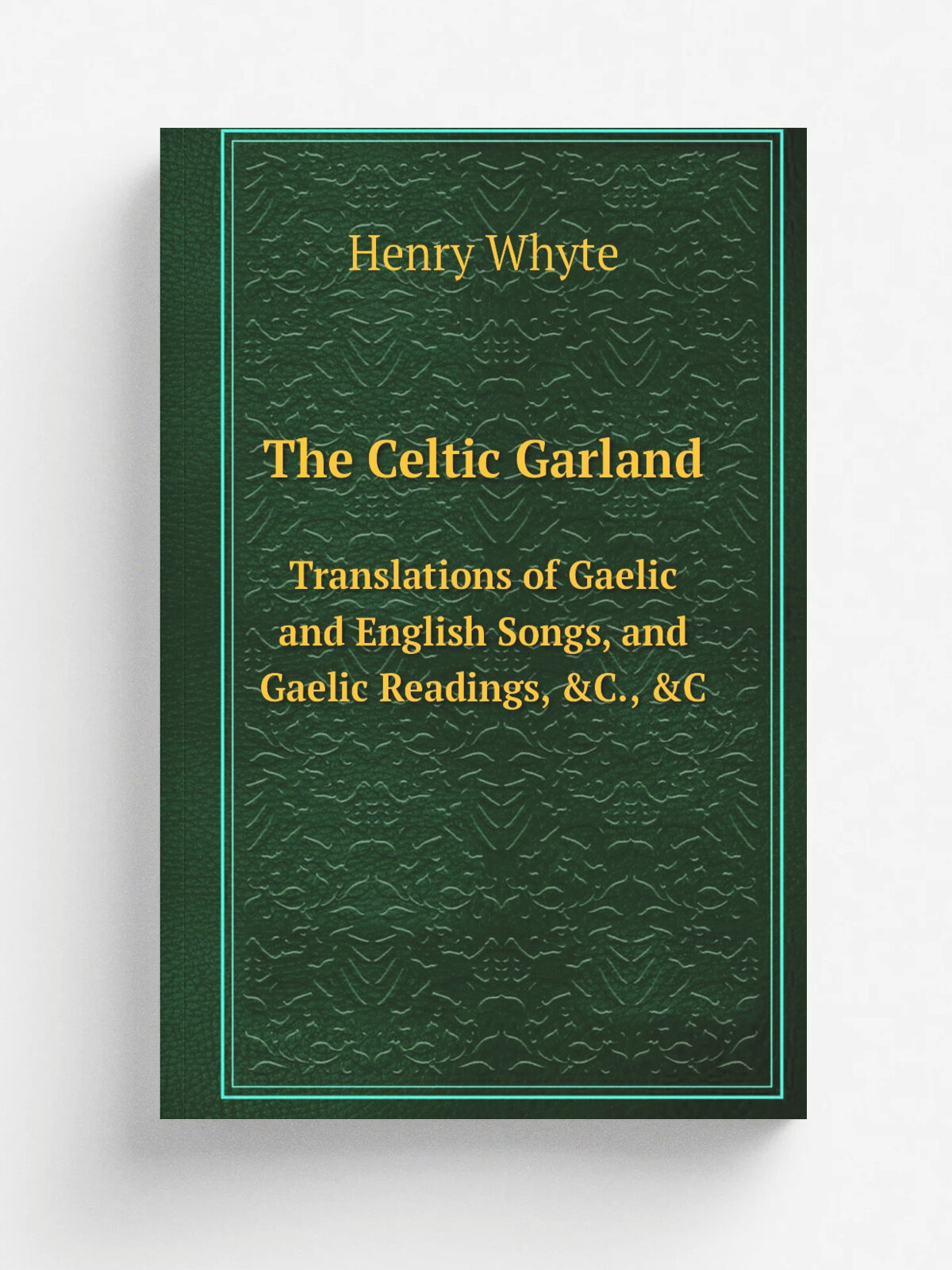 The Celtic Garland. Translations of Gaelic and English Songs, and Gaelic Readings, &C, &C