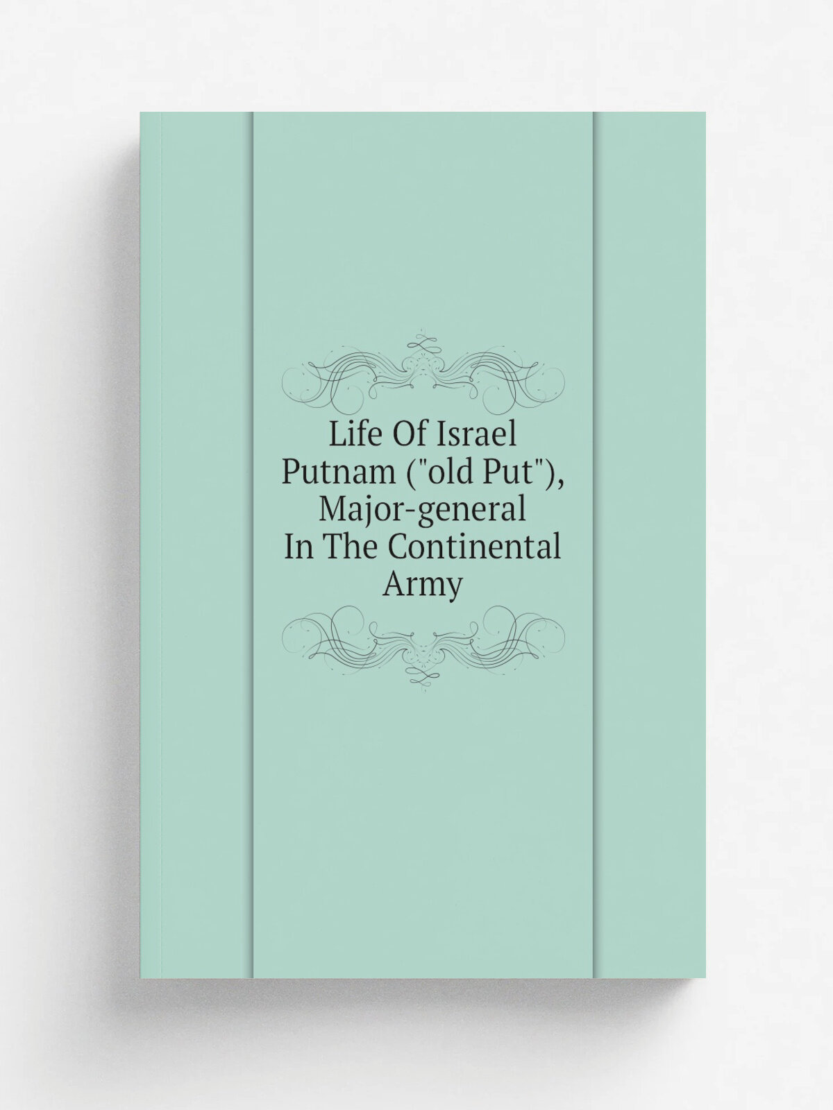 Life Of Israel Putnam ("old Put"), Major-general In The Continental Army