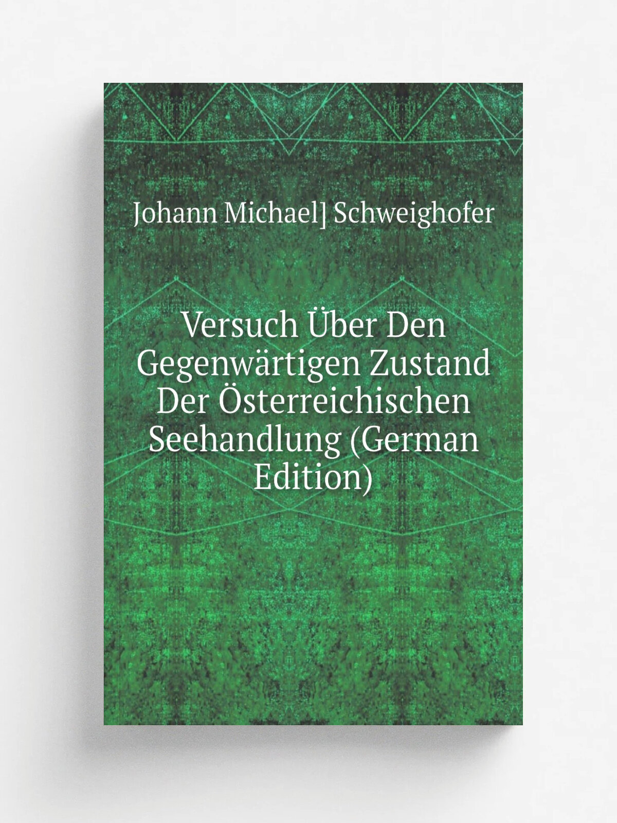 Versuch . ber Den Gegenw.rtigen Zustand Der . sterreichischen Seehandlung (German Edition) | Johann Michael. Schweighofer | Репринт