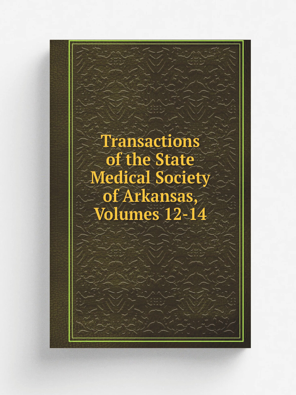 Transactions of the State Medical Society of Arkansas, Volumes 12-14