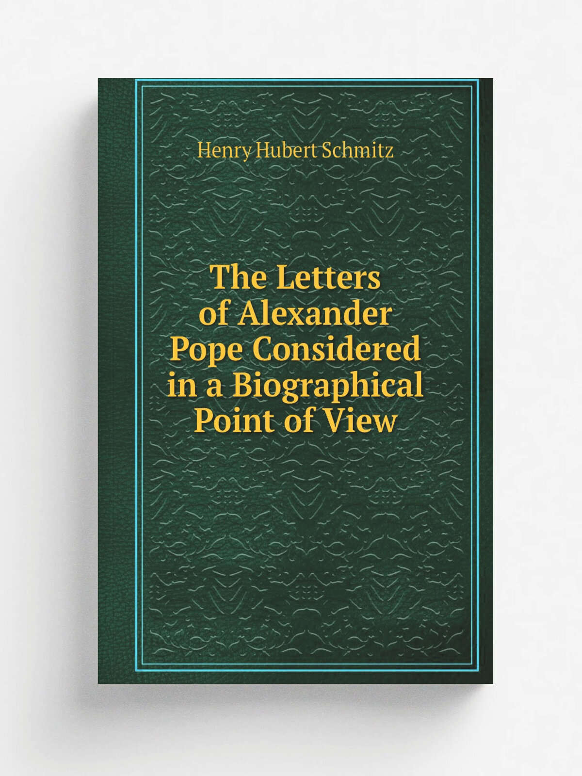 The Letters of Alexander Pope Considered in a Biographical Point of View