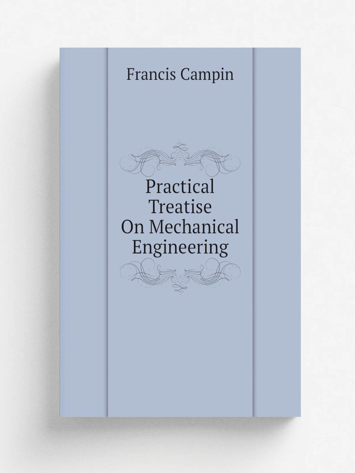 Practical Treatise On Mechanical Engineering | Francis Campin | Репринт