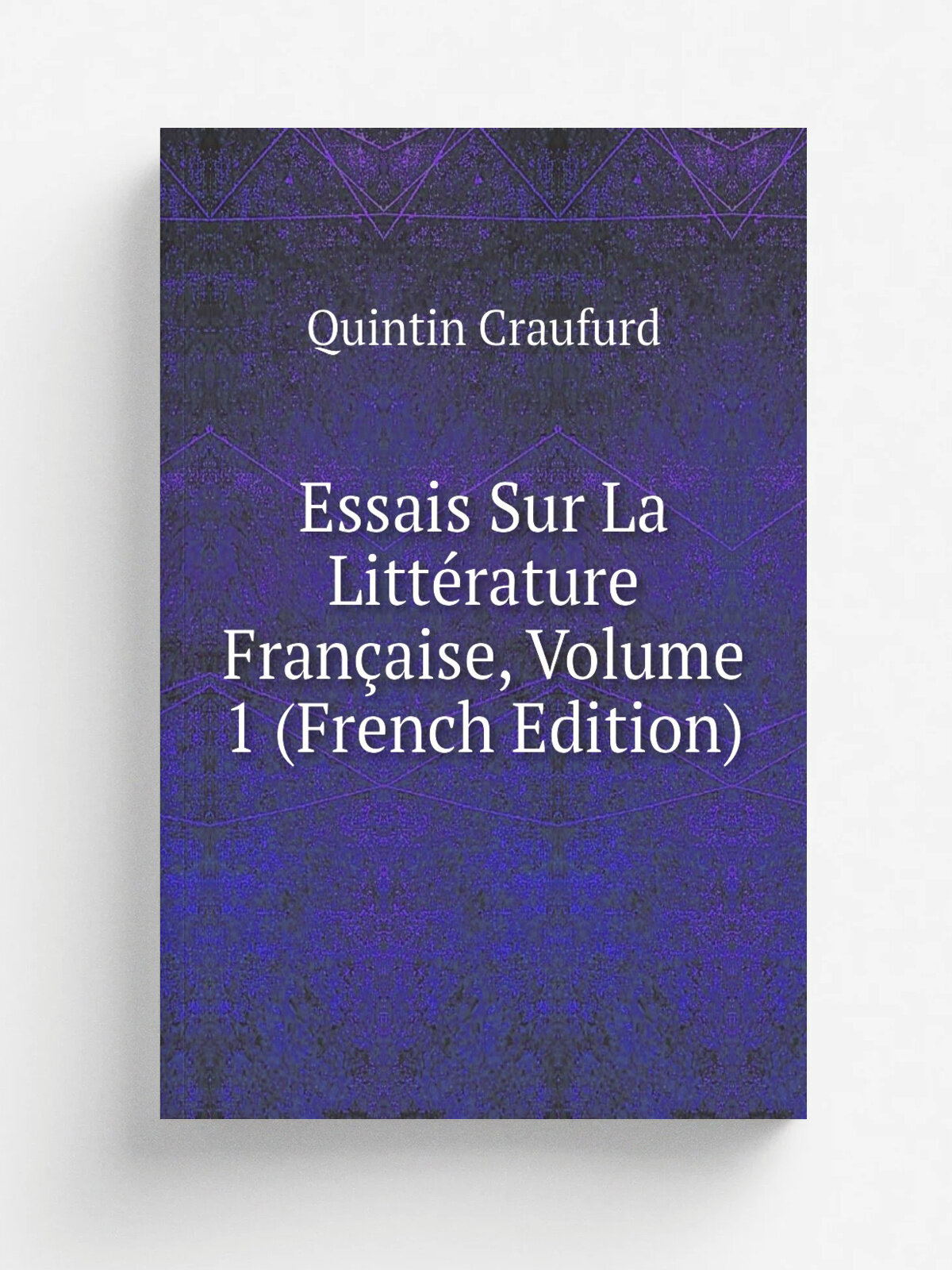 Essais Sur La Litt.rature Fran.aise, Volume 1 (French Edition) | Quintin Craufurd | Репринт
