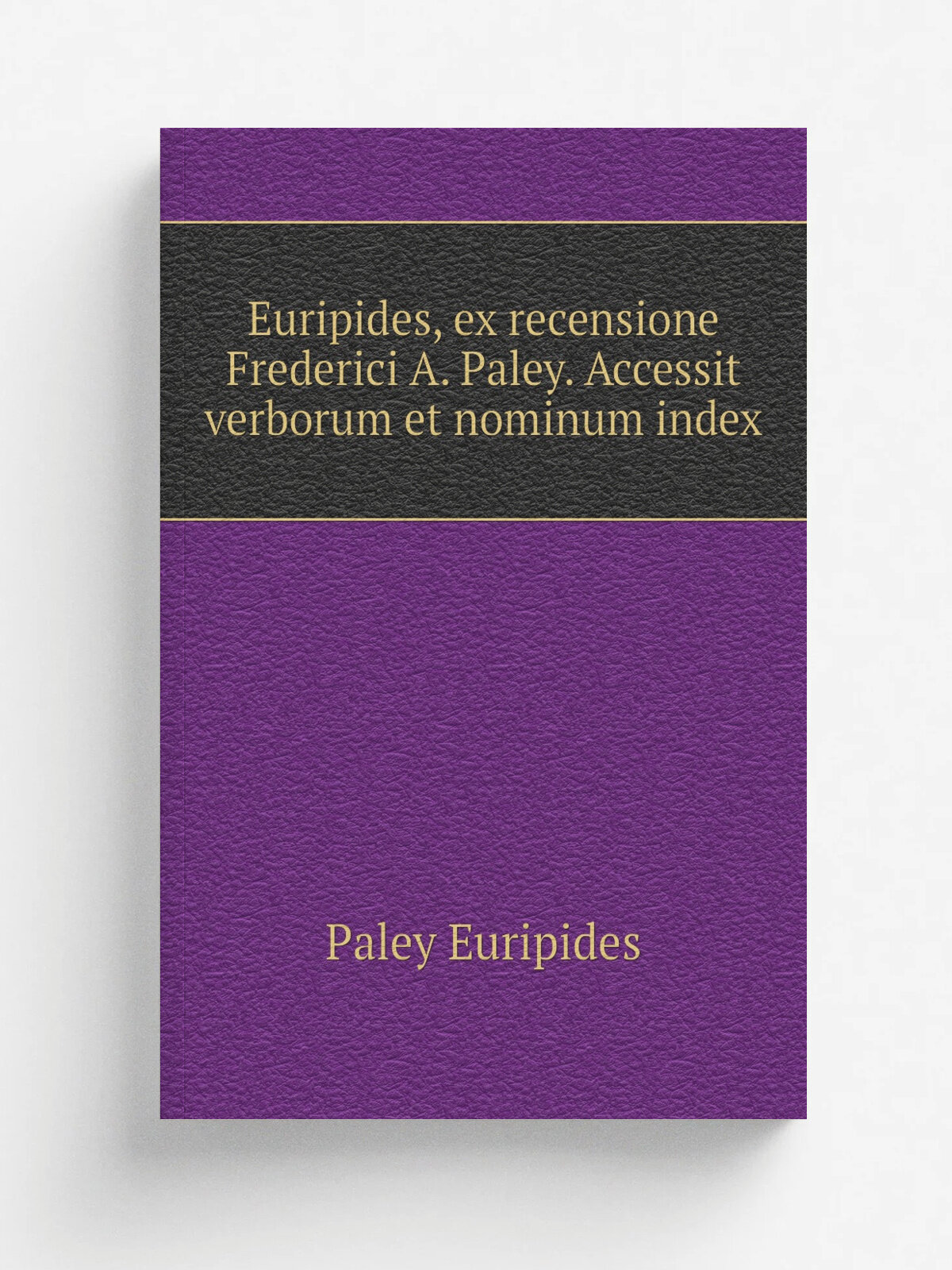 Euripides, ex recensione Frederici A. Paley. Accessit verborum et nominum index | Paley Euripides | 1878 | Novi Eboraci apud Harperos fratres | Репри…