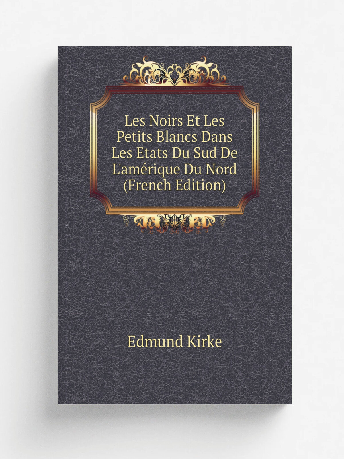Les Noirs Et Les Petits Blancs Dans Les Etats Du Sud De L'am. rique Du Nord (French Edition) | Edmund Kirke | Репринт