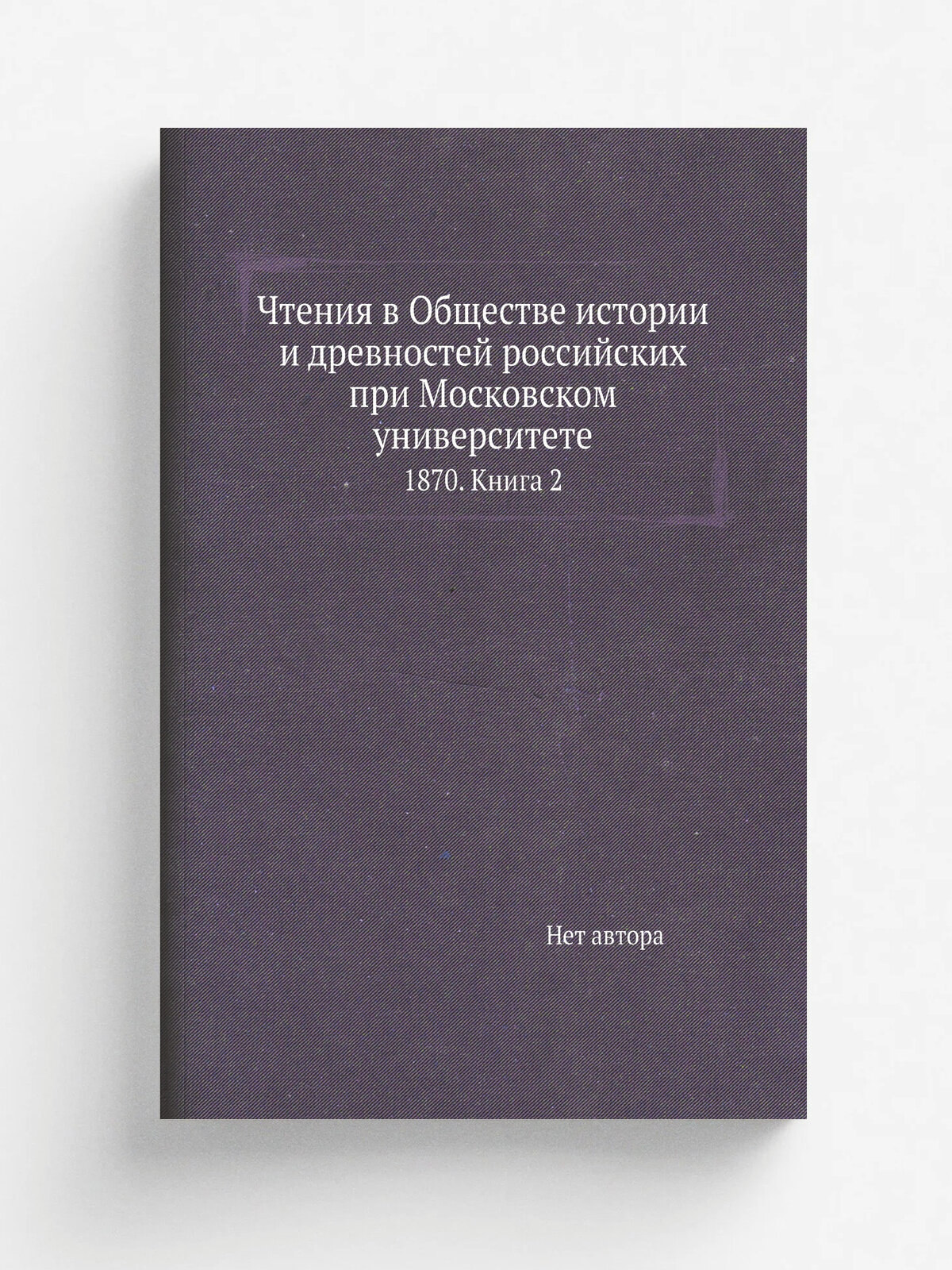 Чтения в Обществе истории и древностей российских при Московском университете. 1870. Книга 2 | 1870 | Репринт