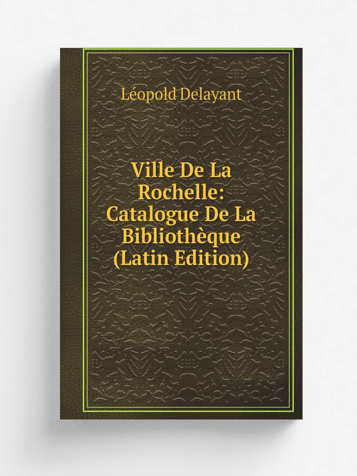 Ville De La Rochelle: Catalogue De La Biblioth.que (Latin Edition) | L.opold Delayant | Репринт