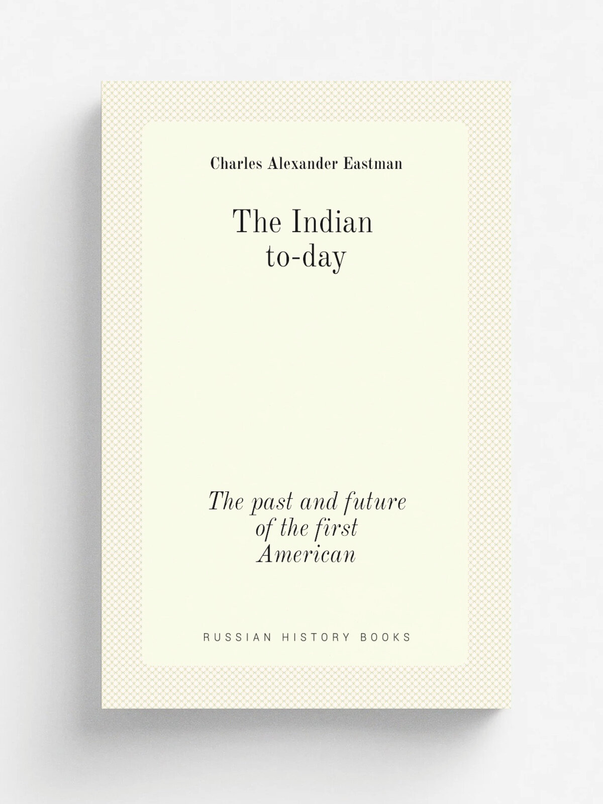 The Indian to-day. The past and future of the first American