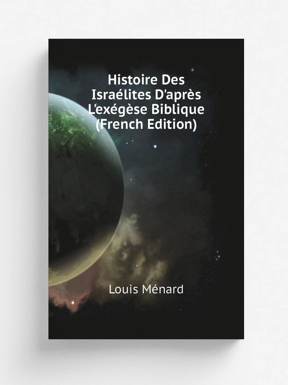 Histoire Des Isra.lites D'apr. s L'ex. g. se Biblique (French Edition) | Louis M.nard | Репринт