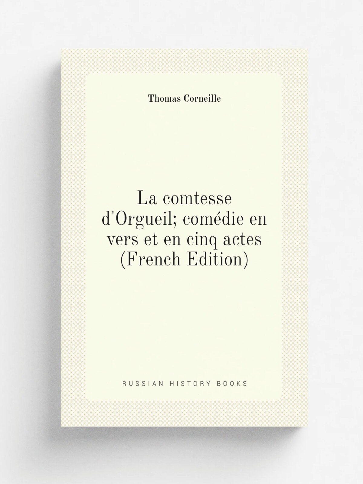 La comtesse d'Orgueil; com.die en vers et en cinq actes (French Edition) | Thomas Corneille | Репринт