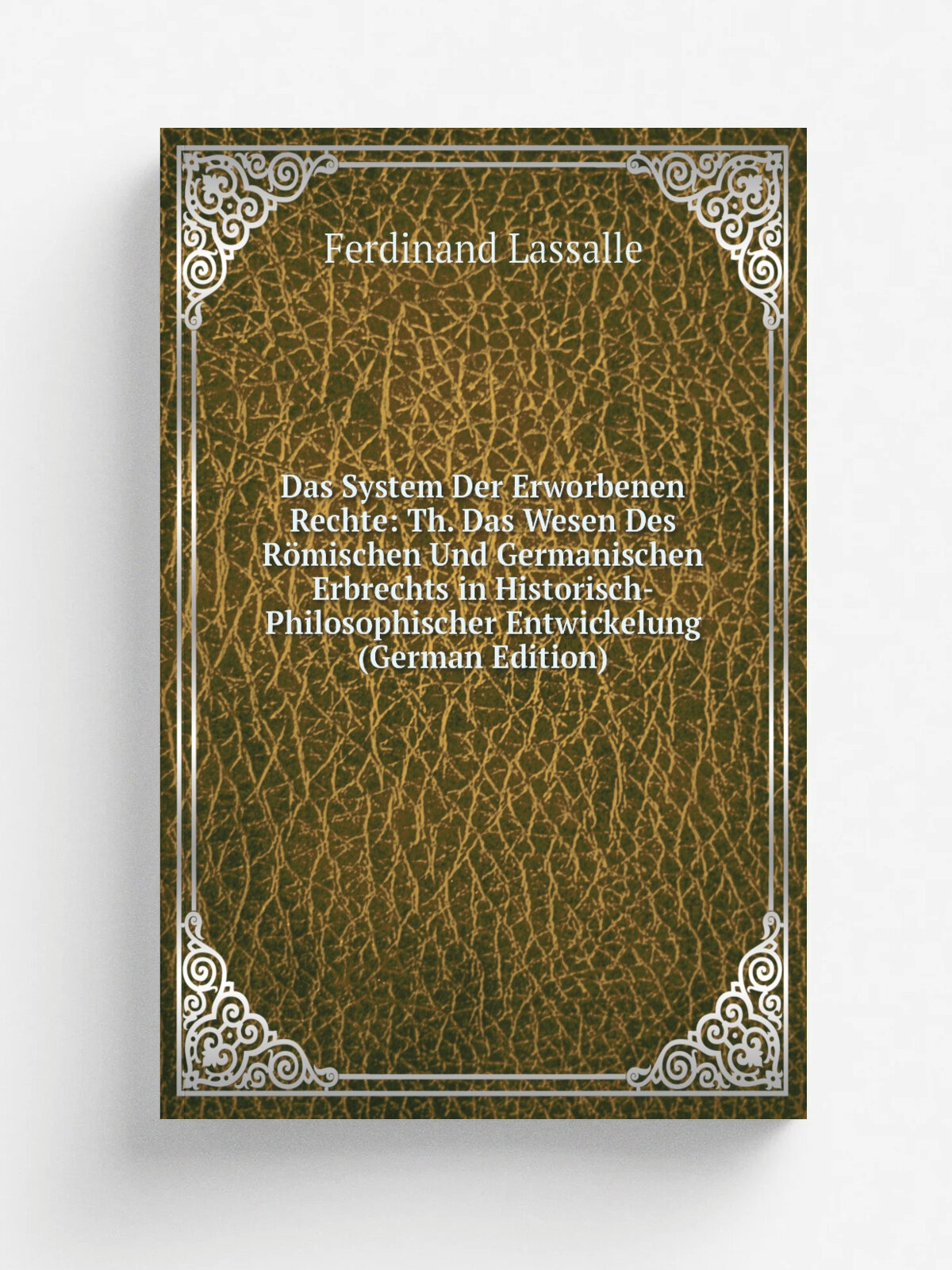 Das System Der Erworbenen Rechte: Th. Das Wesen Des R.mischen Und Germanischen Erbrechts in Historisch-Philosophischer Entwickelung (German Edition) …