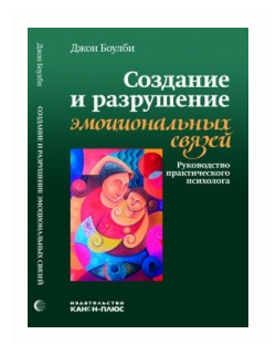 Боулби Д. "Создание и разрушение эмоциональных связей. Руководство практического психолога"