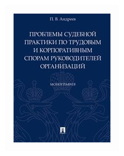 Проблемы судебной практики по трудовым и корпоративным спорам руководителей организаций. Монография - фото №1