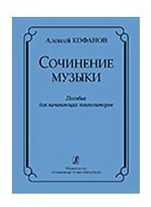 Кофанов А. Сочинение музыки. Учебное пособие для начинающих композиторов