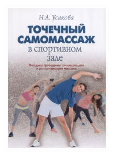 Усакова Н. А. "Точечный самомассаж в спортивном зале. Методика проведения тонизирующего и успокаивающего массажа"