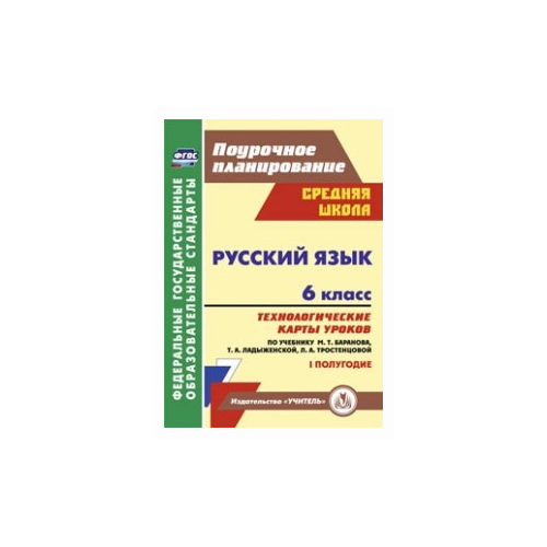 Чермашенцева О.В. Русский язык. 6 класс. 1 полугодие. Технологические карты уроков по учебнику М.Т. Баранова, Т.А. Ладыженской, Л.А. Тростенцовой. ФГОС. ФГОС. Поурочное планирование. Средняя школа