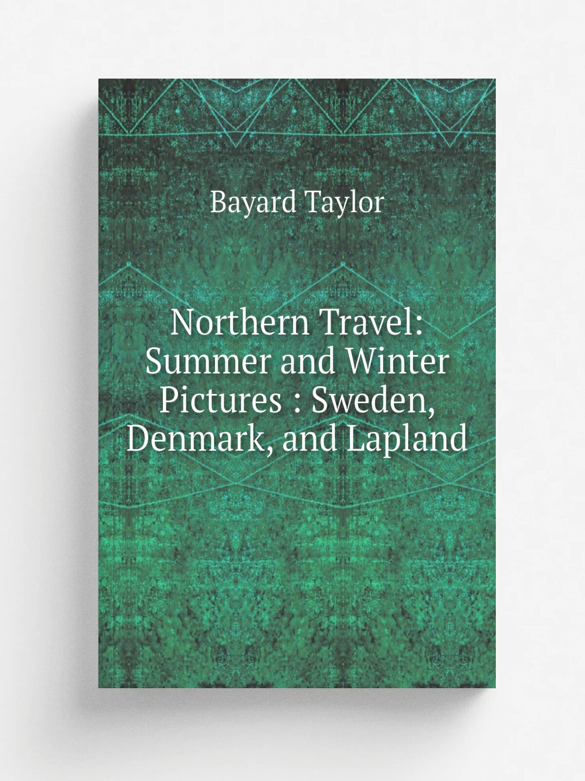 Northern Travel: Summer and Winter Pictures : Sweden, Denmark, and Lapland | Bayard Taylor | 1872 | G. P. Putnam | Репринт