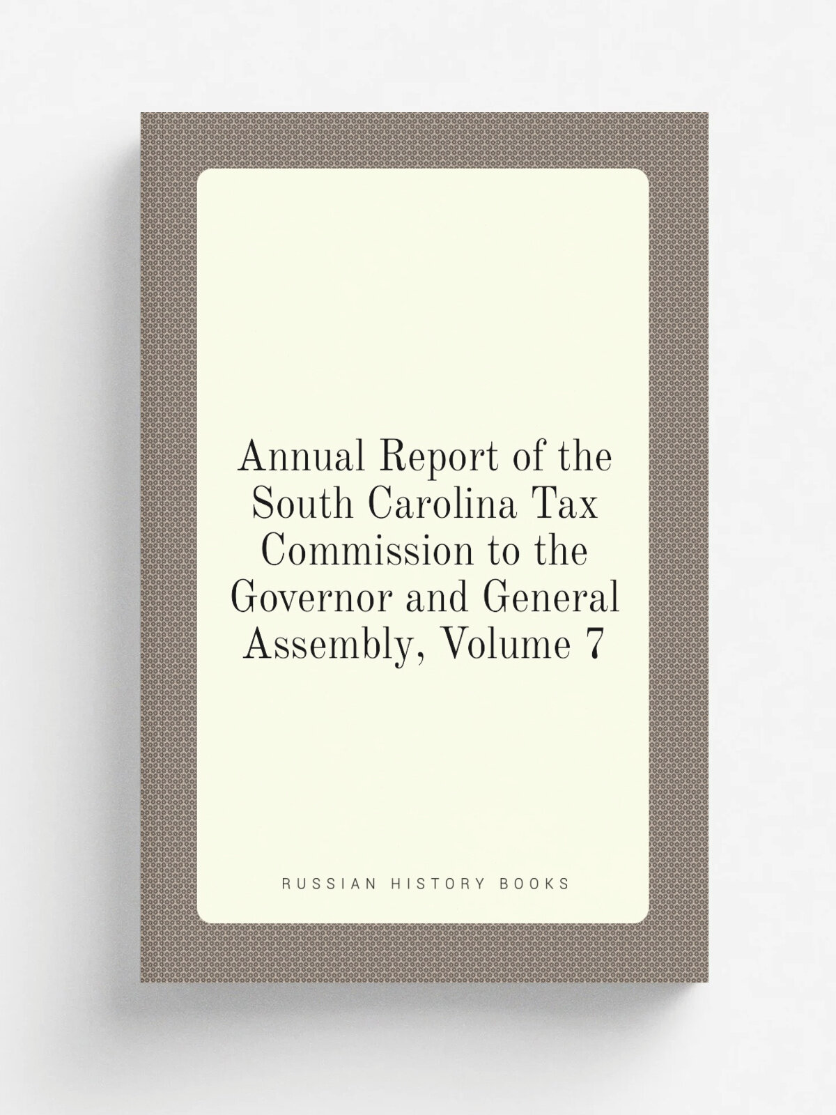 Annual Report of the South Carolina Tax Commission to the Governor and General Assembly, Volume 7