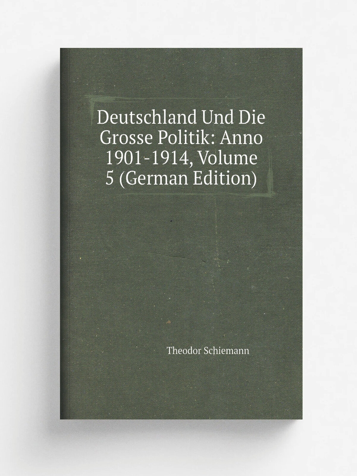 Deutschland Und Die Grosse Politik: Anno 1901-1914, Volume 5 (German Edition) | Theodor Schiemann | Репринт