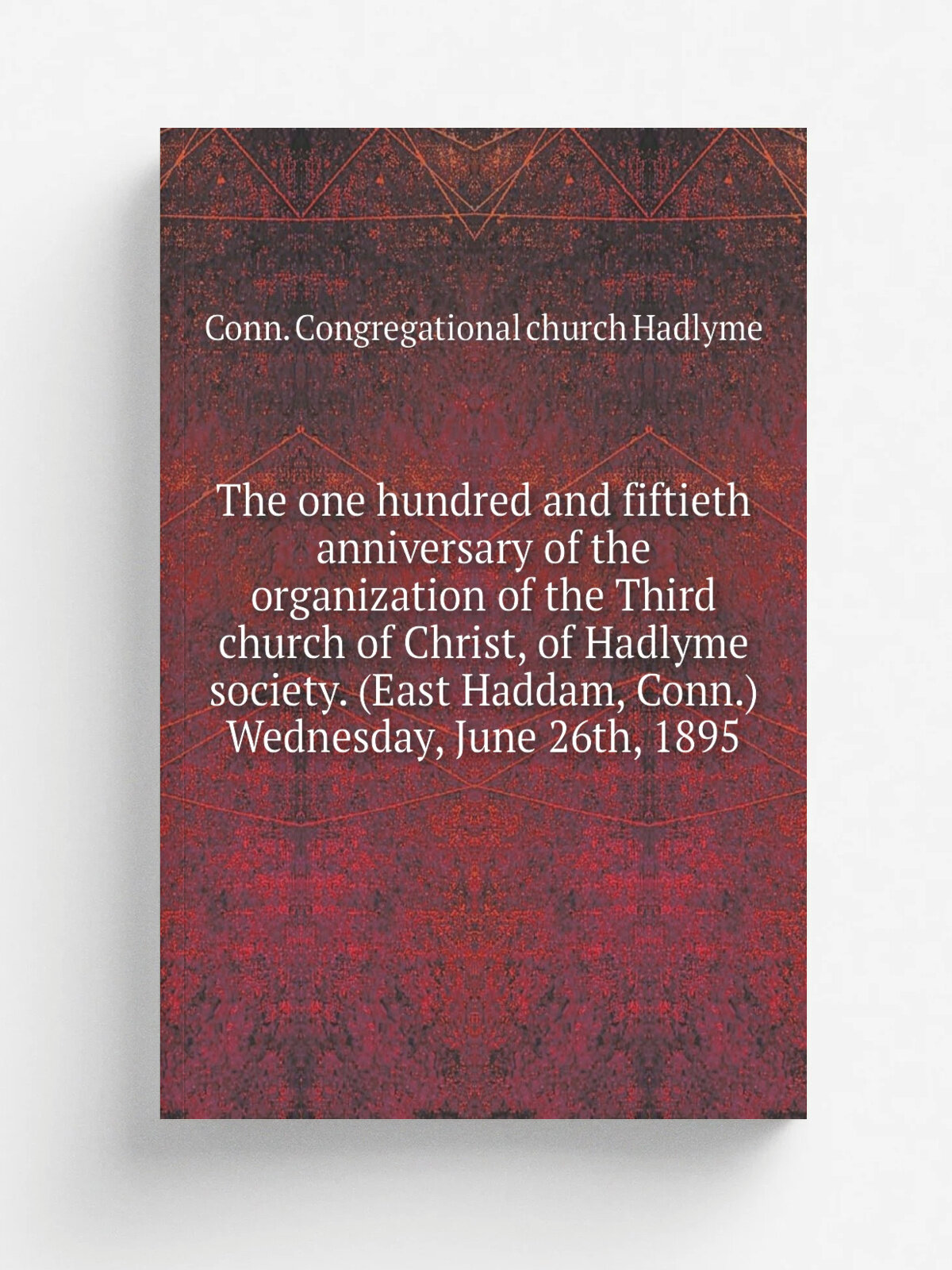 The one hundred and fiftieth anniversary of the organization of the Third church of Christ, of Hadlyme society. (East Haddam, Conn.) Wednesday, June …