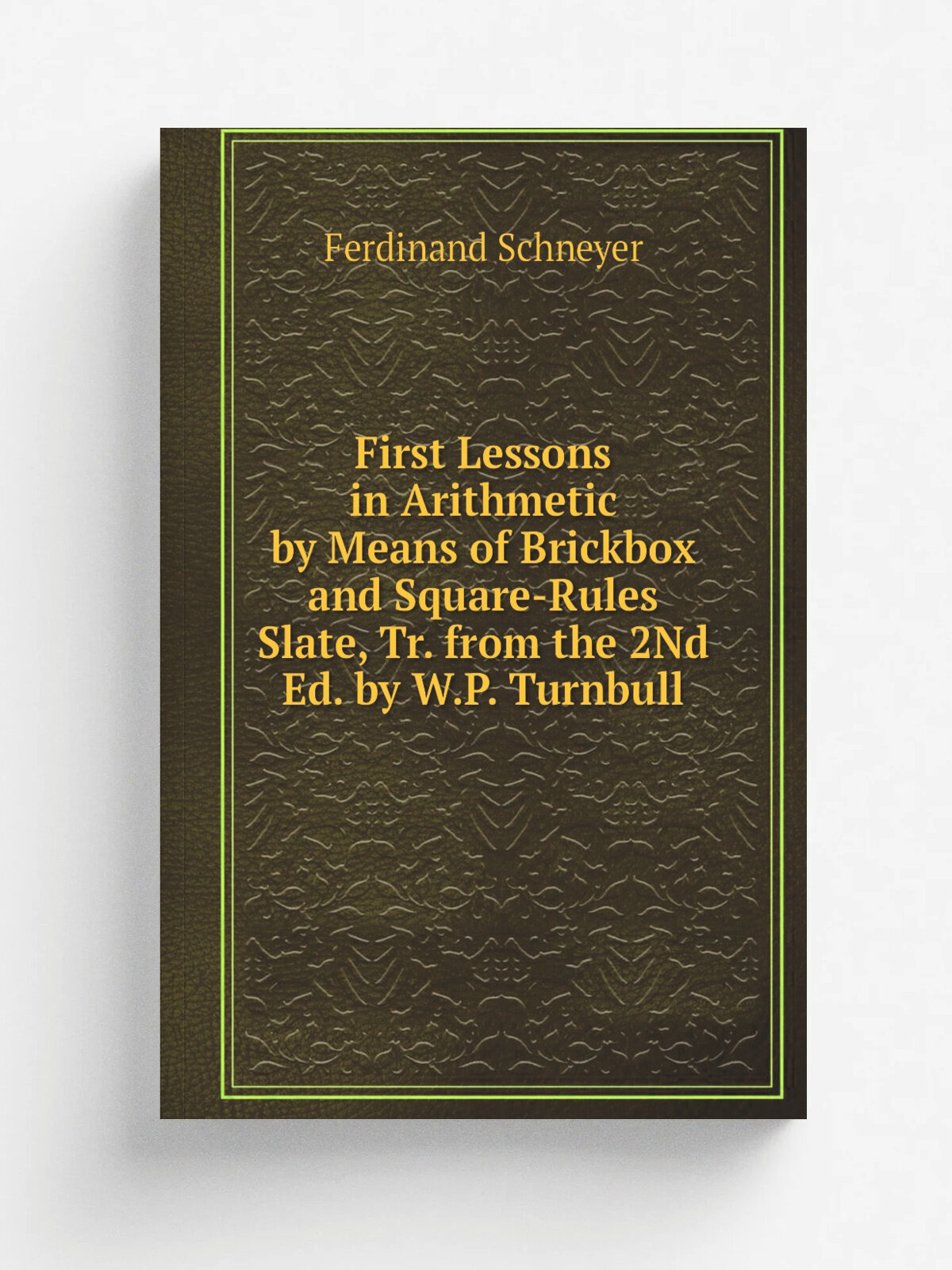 First Lessons in Arithmetic by Means of Brickbox and Square-Rules Slate, Tr. from the 2Nd Ed. by W.P. Turnbull | Ferdinand Schneyer | Репринт