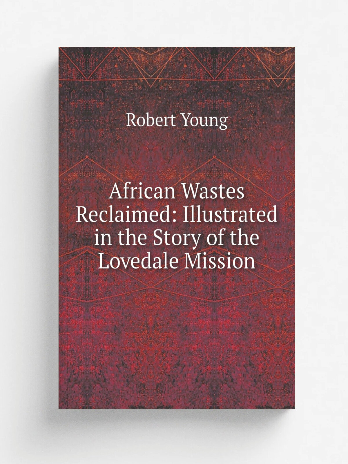 African Wastes Reclaimed: Illustrated in the Story of the Lovedale Mission | Robert Young | Репринт