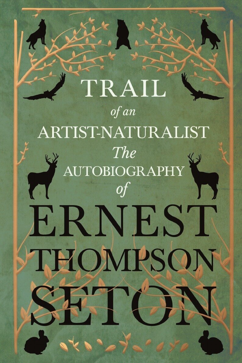 Trail of an Artist-Naturalist - The Autobiography of Ernest Thompson Seton