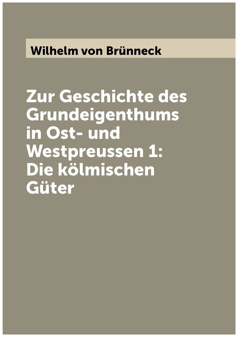 Zur Geschichte des Grundeigenthums in Ost- und Westpreussen 1: Die kölmischen Güter