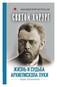 Святой хирург: жизнь и судьба Архиепископа Луки (Войно-Ясенецкого) - фото №1