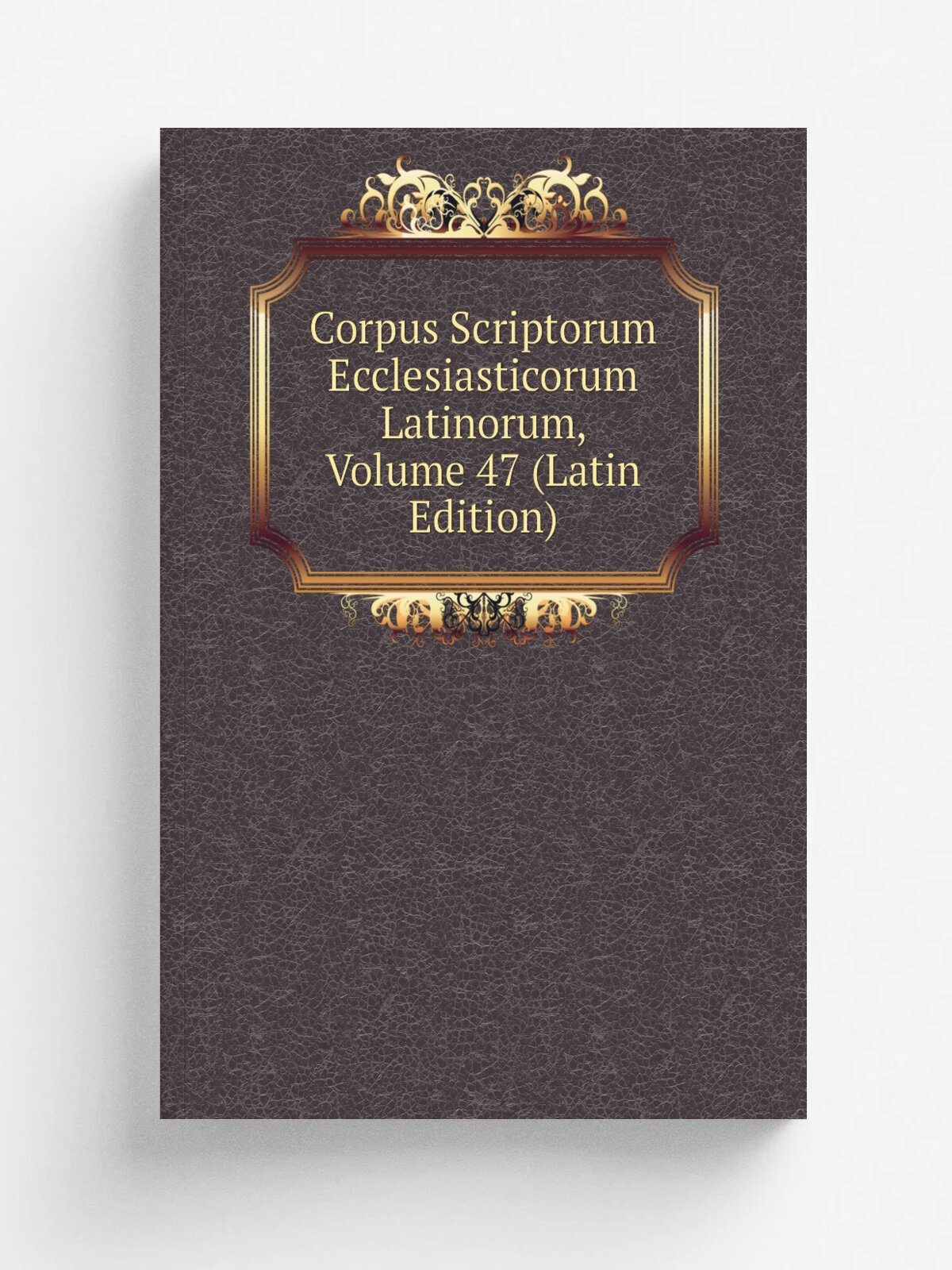 Corpus Scriptorum Ecclesiasticorum Latinorum, Volume 47 (Latin Edition) | Не указан | Репринт