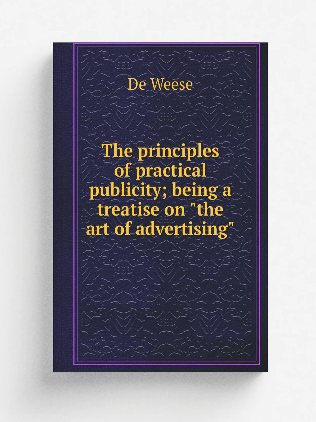 The principles of practical publicity; being a treatise on "the art of advertising"