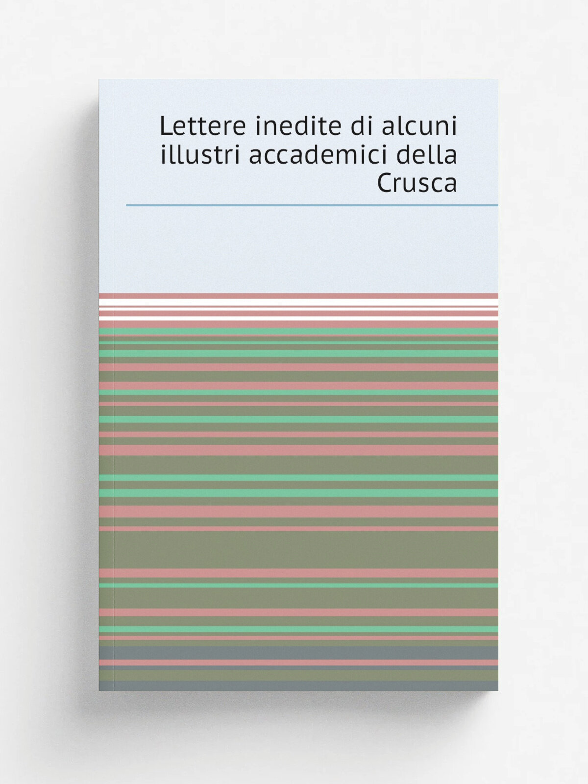 Lettere inedite di alcuni illustri accademici della Crusca | 1837 | Репринт