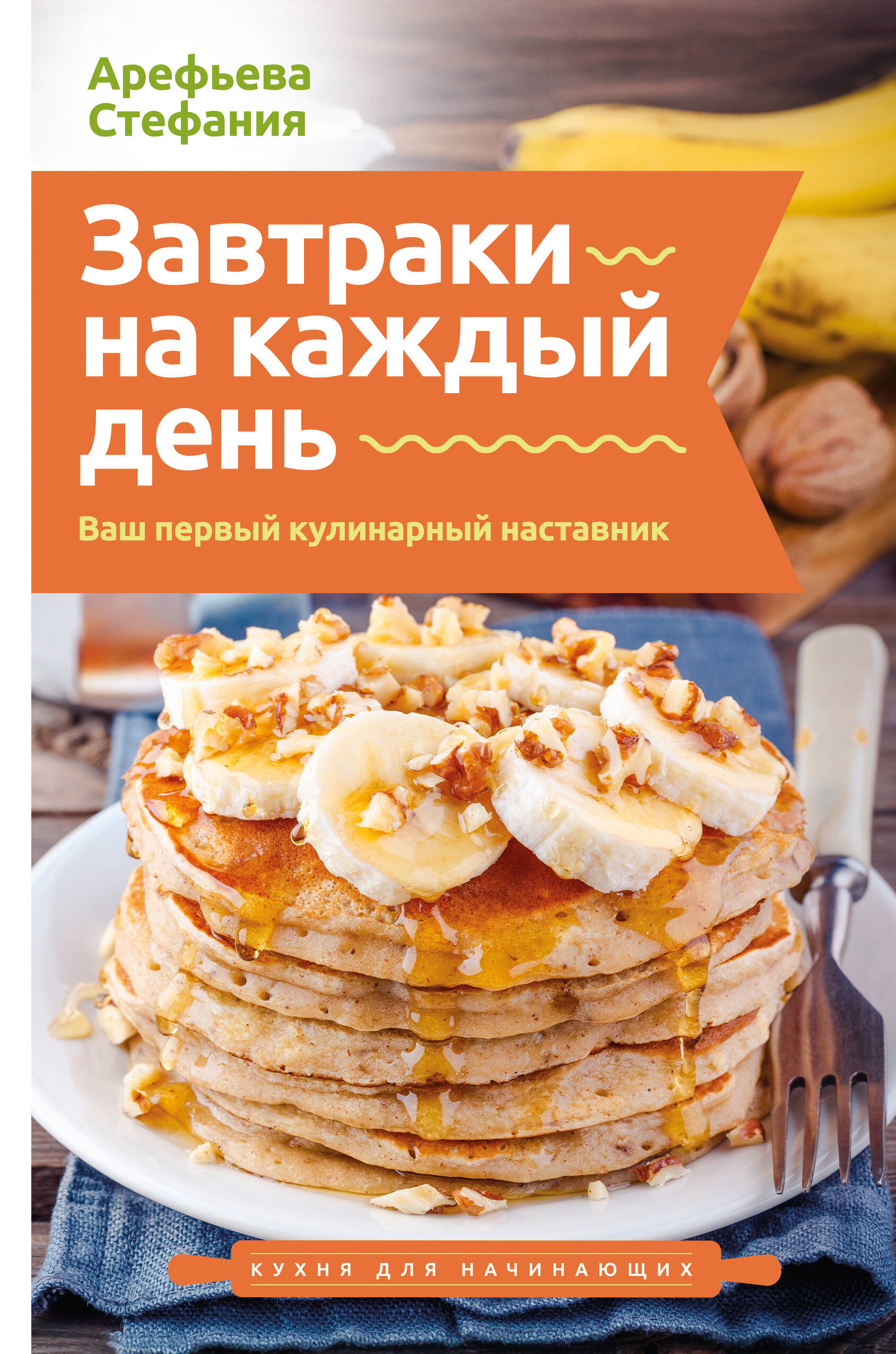Книга "Завтраки на каждый день. Ваш первый кулинарный наставник", автор Арефьева С, издательство АСТ