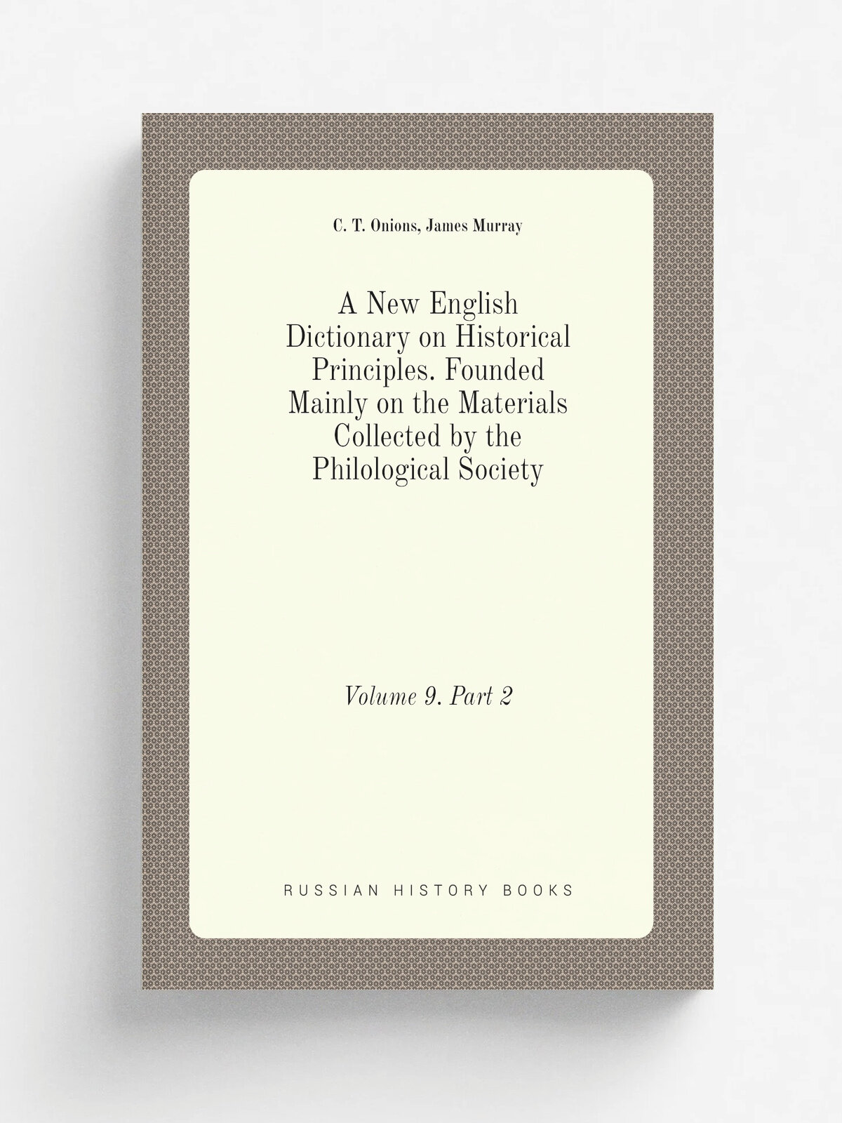 A New English Dictionary on Historical Principles. Founded Mainly on the Materials Collected by the Philological Society. Volume 9. Part 2 | C. T. On…