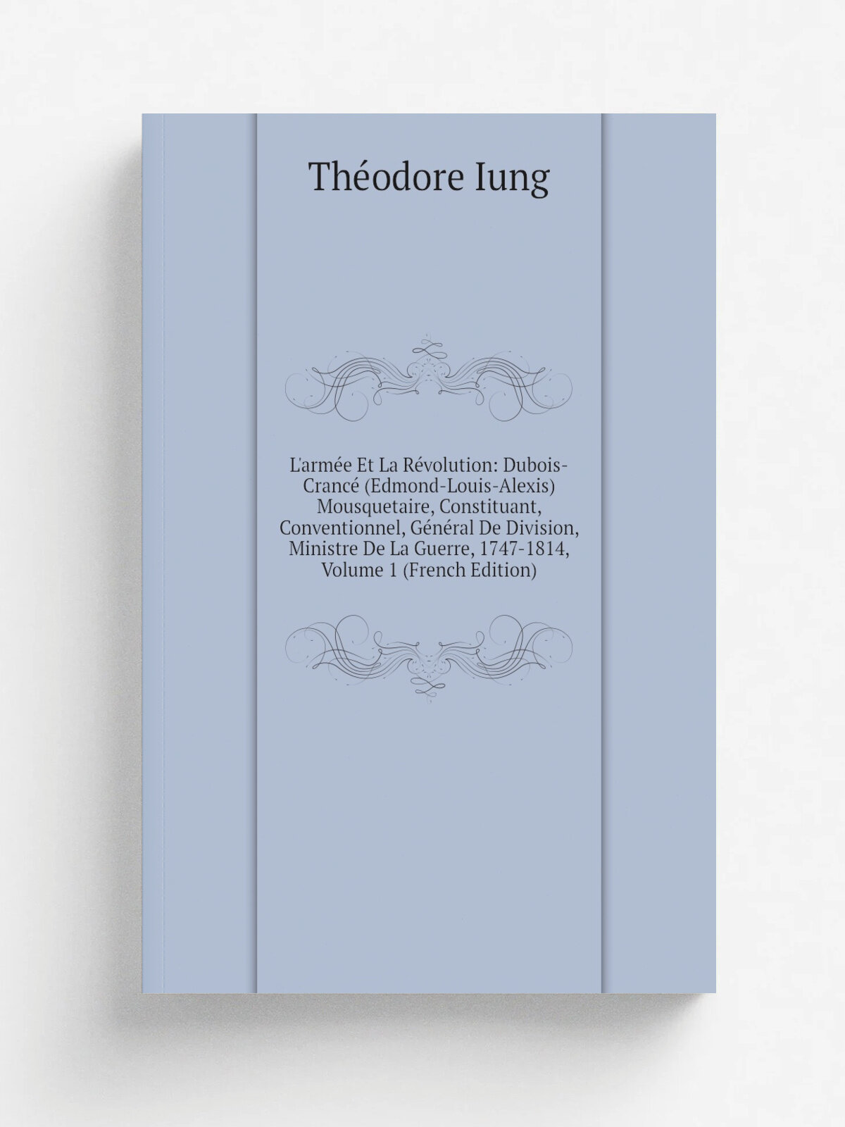 L'arm. e Et La R.volution: Dubois-Cranc. (Edmond-Louis-Alexis) Mousquetaire, Constituant, Conventionnel, G.n.ral De Division, Ministre De La Guerre, 1…