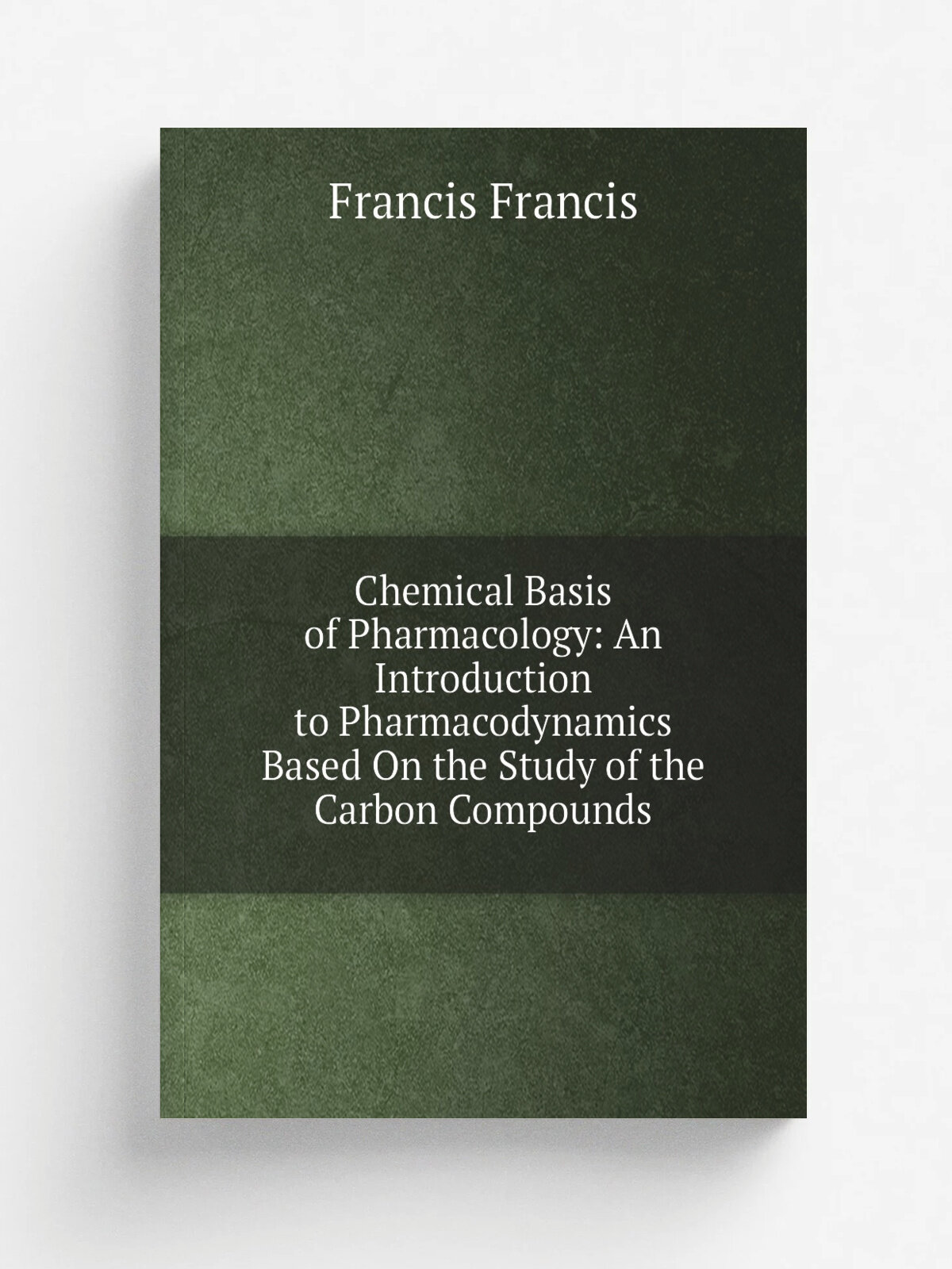 Chemical Basis of Pharmacology: An Introduction to Pharmacodynamics Based On the Study of the Carbon Compounds | Francis Francis | Репринт