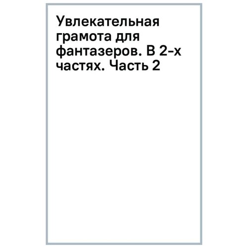 Смоляная Вера Степановна "Увлекательная грамота для фантазеров. В 2-х частях. Часть 2"