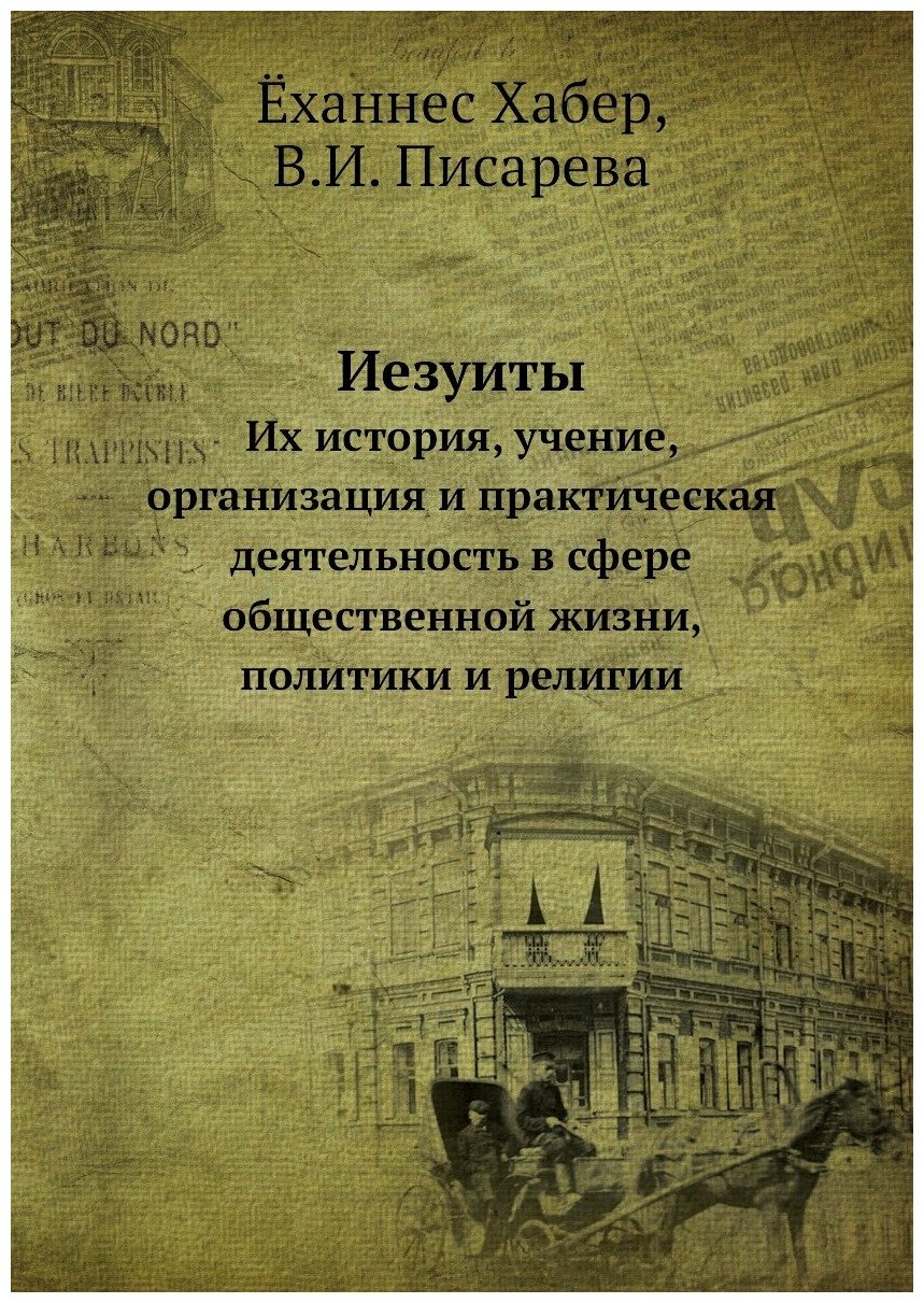 Иезуиты. Их история, учение, организация и практическая деятельность в сфере общественной жизни, политики и религии