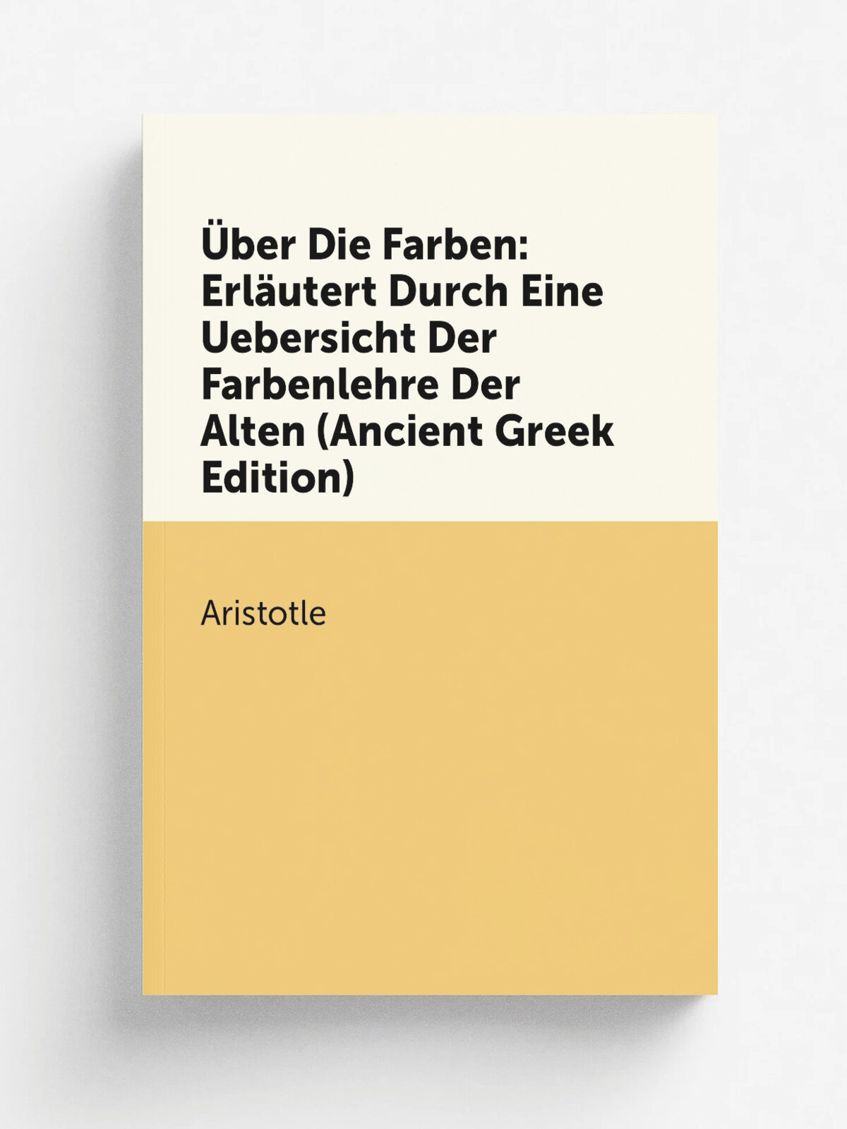 . ber Die Farben: Erl.utert Durch Eine Uebersicht Der Farbenlehre Der Alten (Ancient Greek Edition) | Аристотель | Репринт