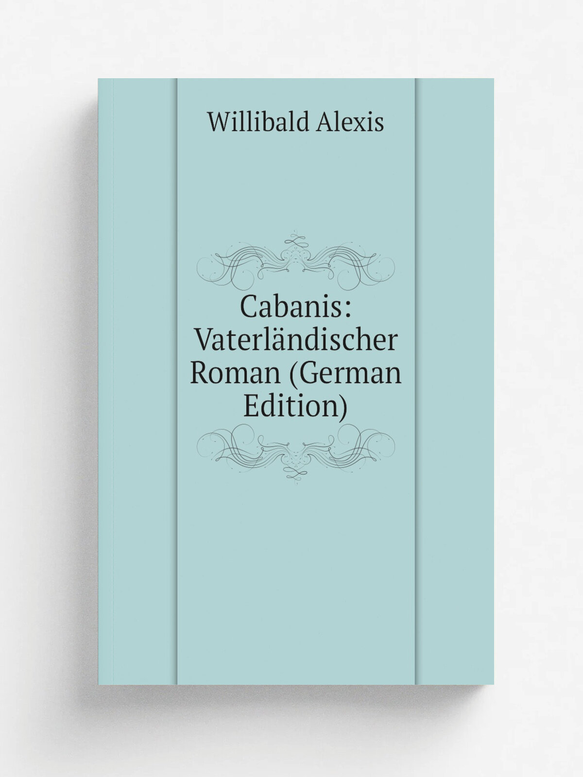 Cabanis: Vaterl.ndischer Roman (German Edition) | Willibald Alexis | Репринт