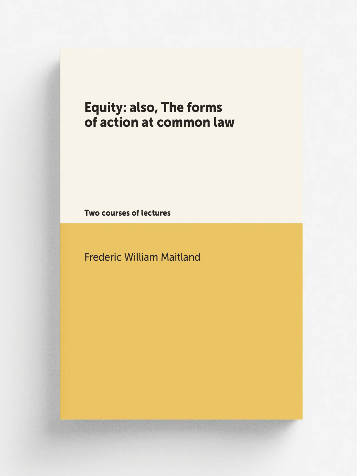 Equity: also, The forms of action at common law. Two courses of lectures