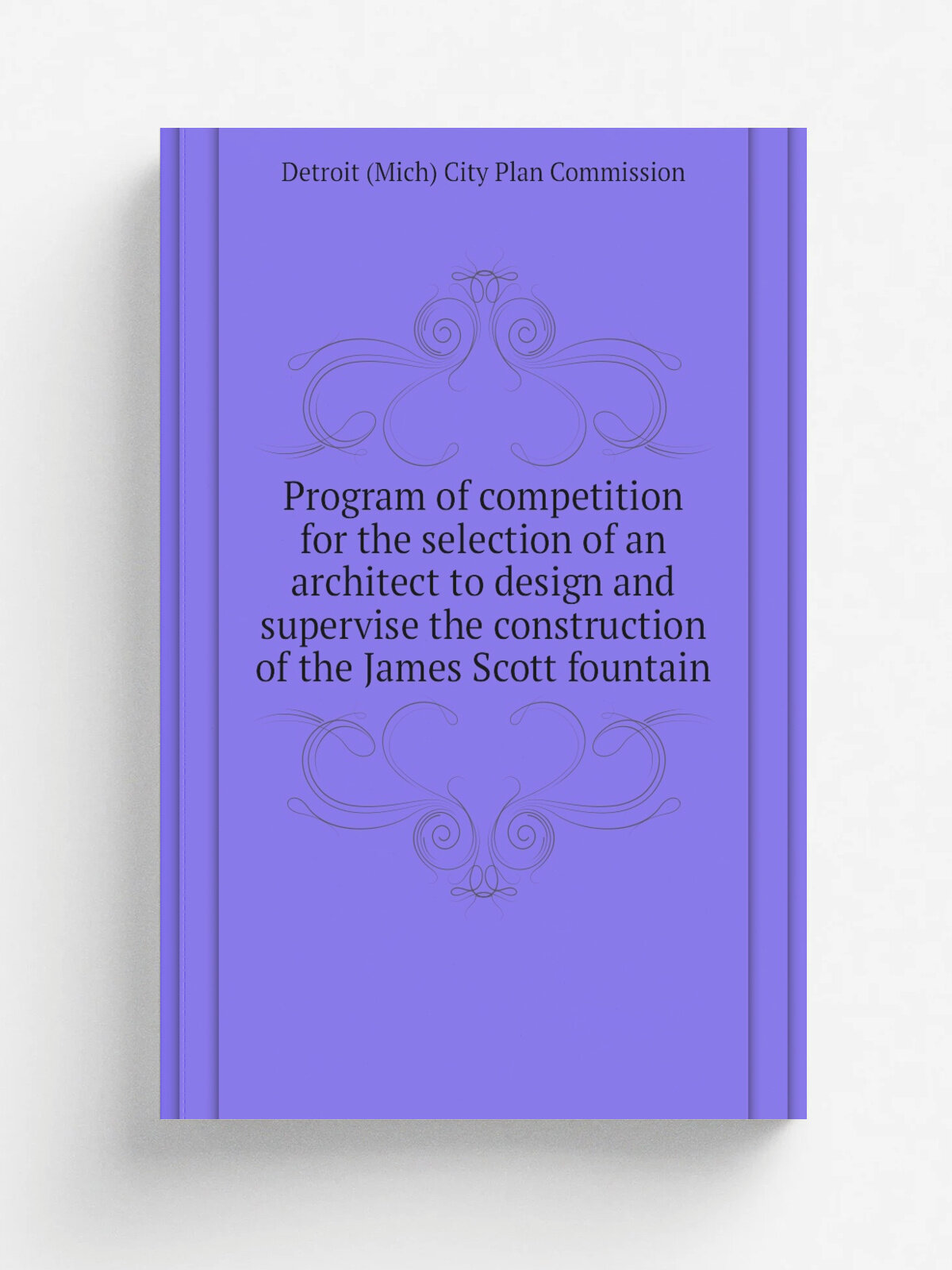 Program of competition for the selection of an architect to design and supervise the construction of the James Scott fountain | Detroit (Mich) City P…