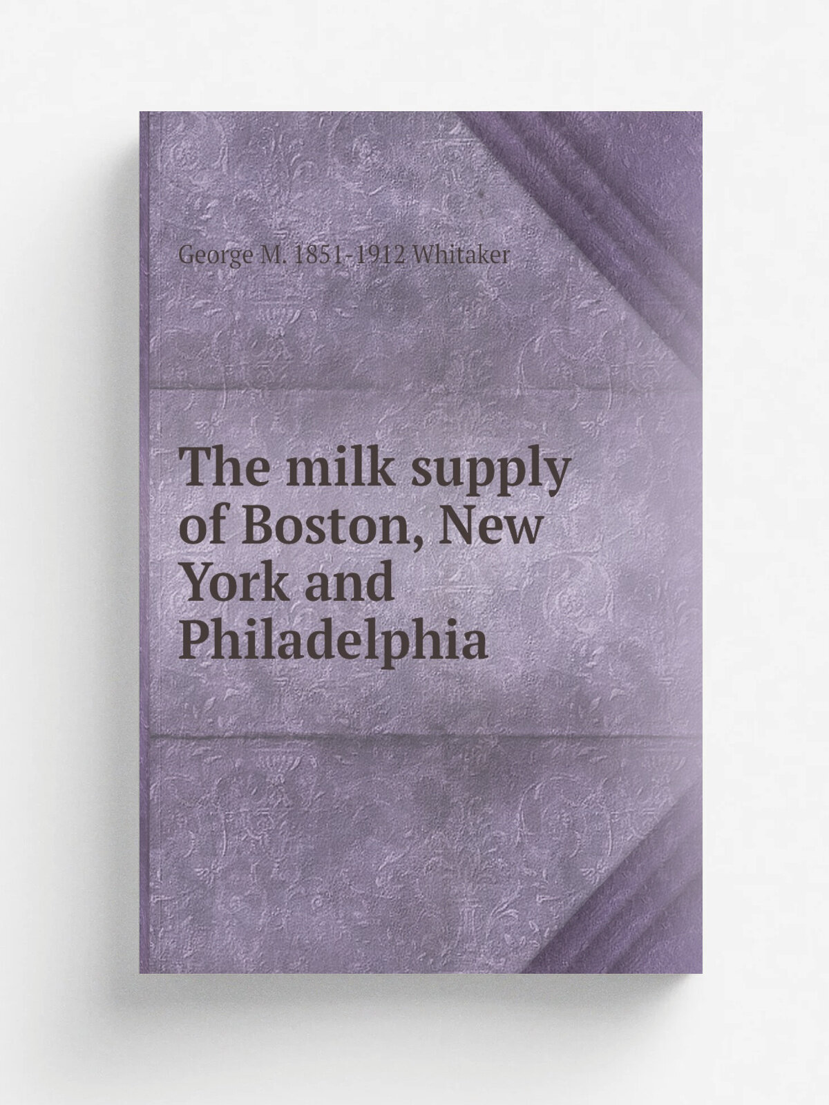 The milk supply of Boston, New York and Philadelphia | George M. 1851-1912 Whitaker | Репринт