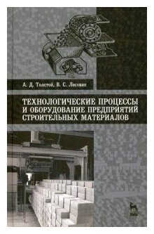 Толстой А.Д. Лесовик В.С. "Технологические процессы и оборудование предприятий строительных материалов. Учебное пособие"