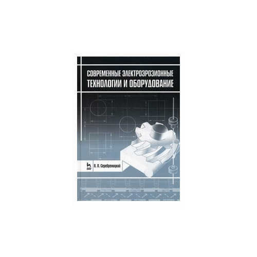 фото Серебреницкий павел павлович "современные электроэрозионные технологии и оборудование. учебное пособие. гриф умо вузов россии" лань