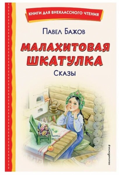 Бажов П. П. Малахитовая шкатулка. Сказы (ил. Т. Ляхович, Е. Шафранской) 978-5-04-172868-7