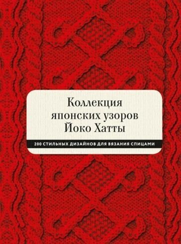 Йоко хатта: коллекция японских узоров йоко хатты. 200 стильных дизайнов для вязания спицами