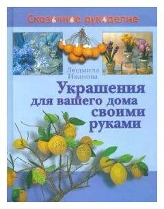 Лилия Иванова "Украшения для вашего дома своими руками"