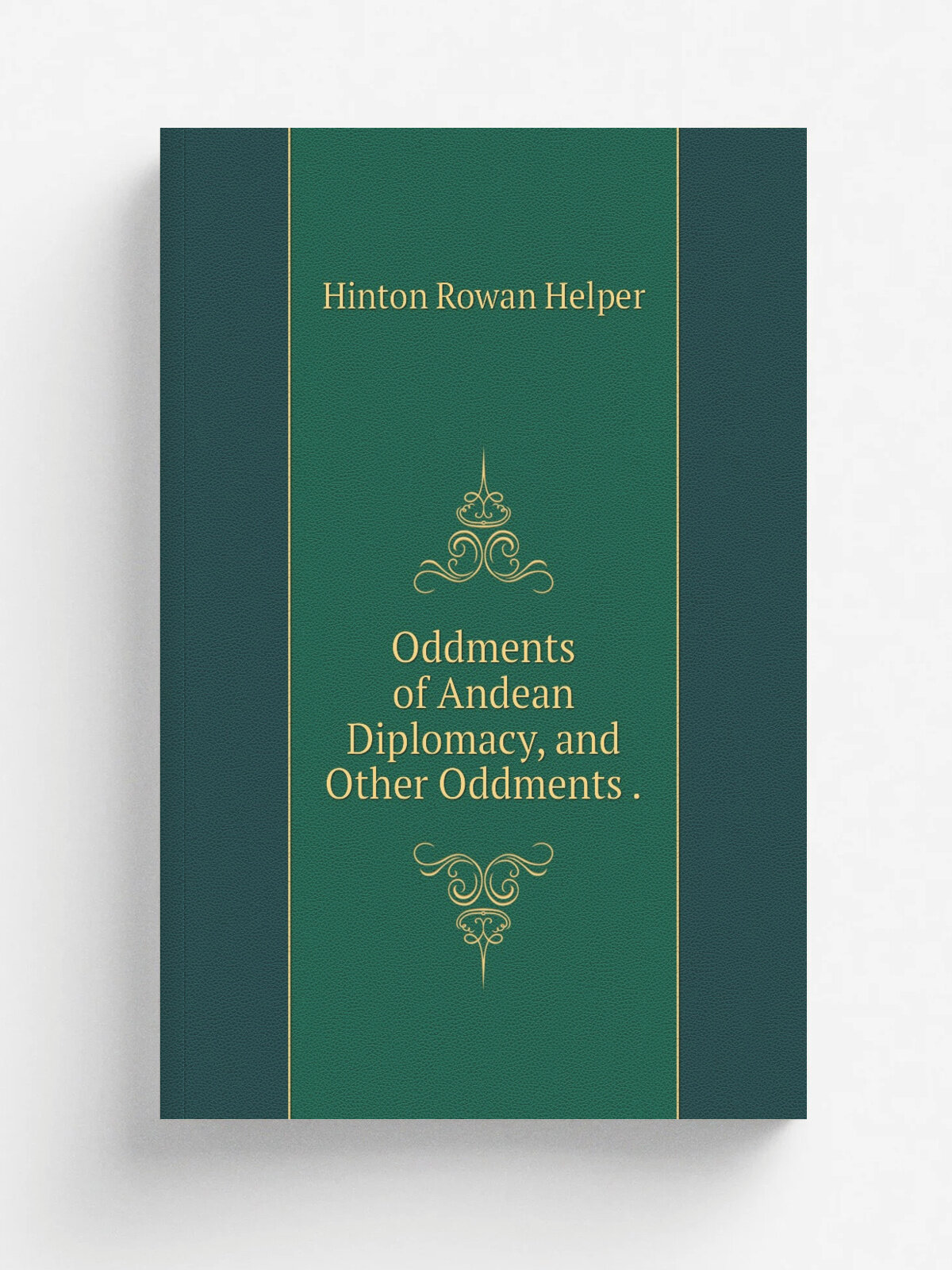 Oddments of Andean Diplomacy, and Other Oddments . | Hinton Rowan Helper | Репринт